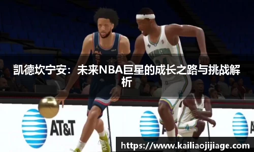 凯德坎宁安：未来NBA巨星的成长之路与挑战解析
