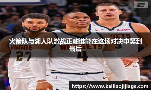 火箭队与湖人队激战正酣谁能在这场对决中笑到最后